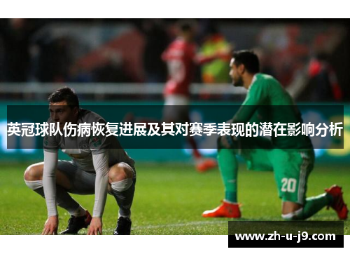 英冠球队伤病恢复进展及其对赛季表现的潜在影响分析 英冠球队伤病恢复进展及其对赛季表现的潜在影响分析