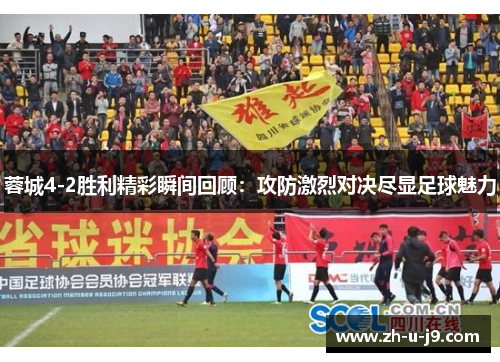 蓉城4-2胜利精彩瞬间回顾:攻防激烈对决尽显足球魅力 蓉城4-2胜利精彩瞬间回顾:攻防激烈对决尽显足球魅力