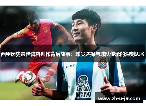 西甲历史最佳阵容创作背后故事:球员选择与球队传承的深刻思考 西甲历史最佳阵容创作背后故事:球员选择与球队传承的深刻思考