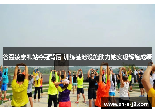 谷爱凌崇礼站夺冠背后 训练基地设施助力她实现辉煌成绩