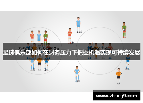 足球俱乐部如何在财务压力下把握机遇实现可持续发展 足球俱乐部如何在财务压力下把握机遇实现可持续发展