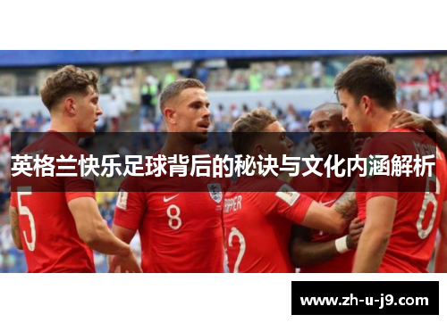 英格兰快乐足球背后的秘诀与文化内涵解析