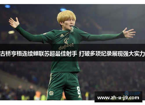 古桥亨梧连续蝉联苏超最佳射手 打破多项纪录展现强大实力 古桥亨梧连续蝉联苏超最佳射手 打破多项纪录展现强大实力