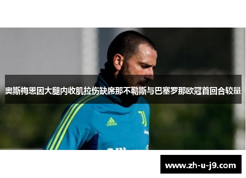 奥斯梅恩因大腿内收肌拉伤缺席那不勒斯与巴塞罗那欧冠首回合较量