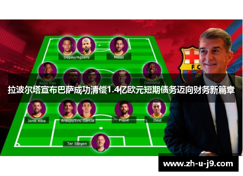拉波尔塔宣布巴萨成功清偿1.4亿欧元短期债务迈向财务新篇章 拉波尔塔宣布巴萨成功清偿1.4亿欧元短期债务迈向财务新篇章