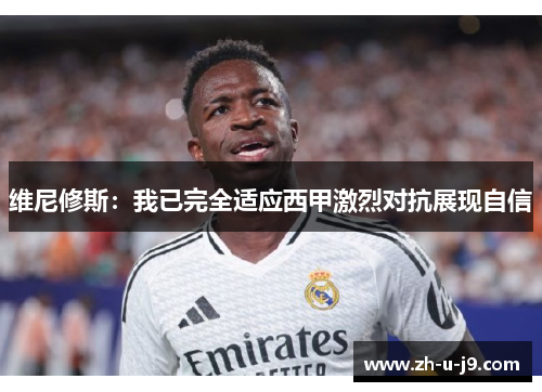 维尼修斯：我已完全适应西甲激烈对抗展现自信