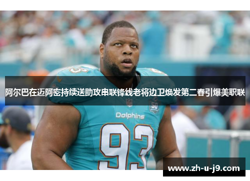 阿尔巴在迈阿密持续送助攻串联锋线老将边卫焕发第二春引爆美职联