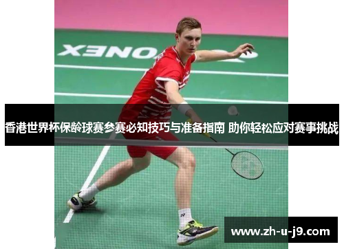 香港世界杯保龄球赛参赛必知技巧与准备指南 助你轻松应对赛事挑战