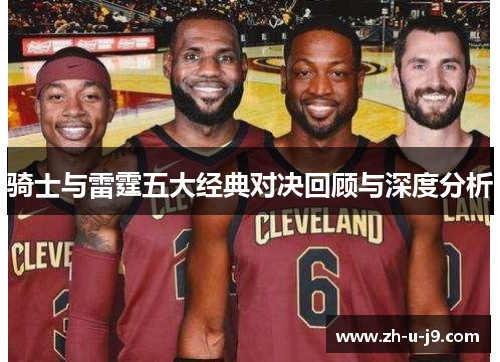 骑士与雷霆五大经典对决回顾与深度分析