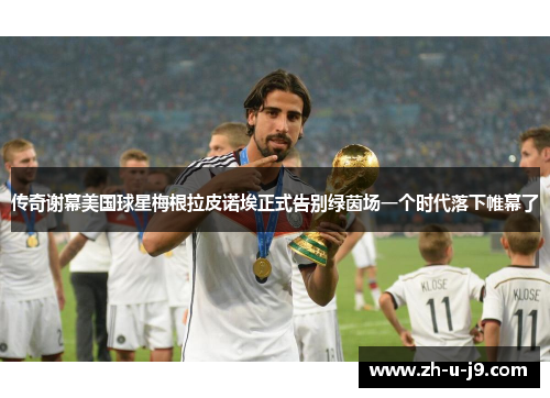 传奇谢幕美国球星梅根拉皮诺埃正式告别绿茵场一个时代落下帷幕了