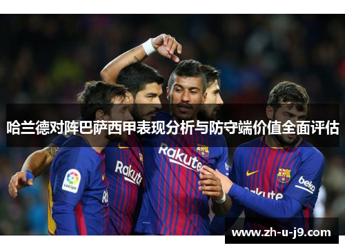 哈兰德对阵巴萨西甲表现分析与防守端价值全面评估