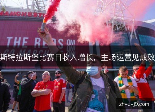 斯特拉斯堡比赛日收入增长,主场运营见成效 斯特拉斯堡比赛日收入增长,主场运营见成效